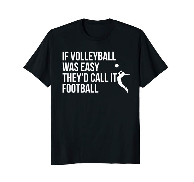 If Volleyball Was Easy They'd Call It Football Shirt
