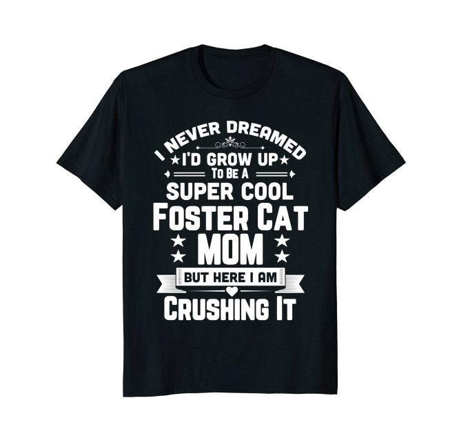 I Never Dreamed I'd Grow Up To Be A Super Cool Foster Cat Mom Shirt