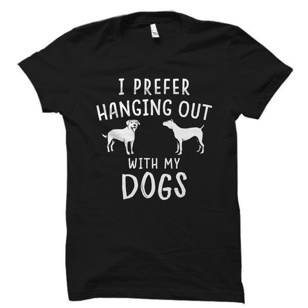 I Prefer Hanging Out With My Dogs Shirt