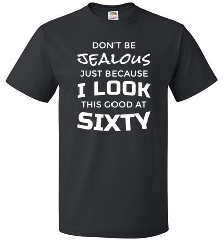 Don’t Be Jealous Just Because I Look This Good At Sixty Shirt
