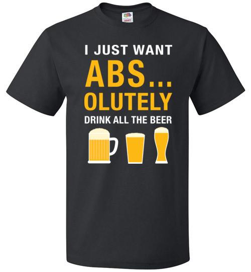 I Just Want Absolutely Drink All The Beer Shirt