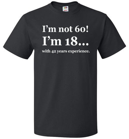 I’m Not 60 I’m 18 With 42 Years Experience Shirt