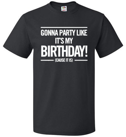 Gonna Party Like It’s My Birthday Cause It Is Shirt