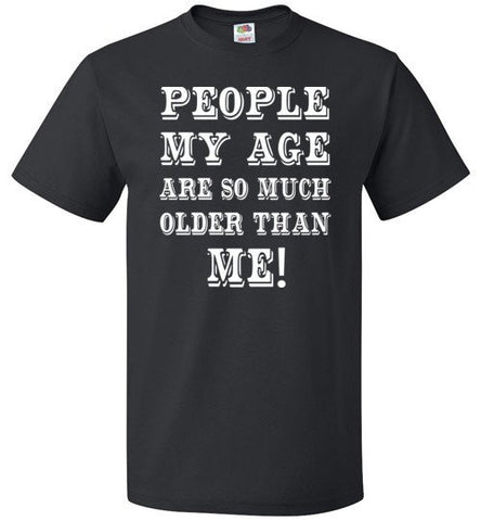 People My Age Are So Much Older Than Me Shirt