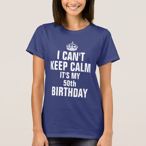 I Can’t Keep Calm It’s My 50th Birthday Shirt