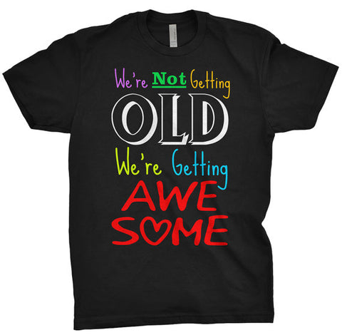 We’re Not Getting Old We’re Getting Awesome Shirt