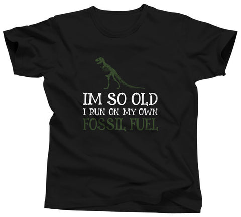 I’m So Old I Run On My Own Fossil Fuel Shirt