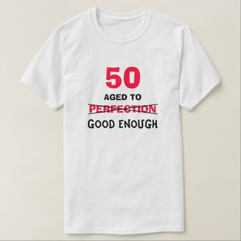 50 Aged To Good Enough Shirt