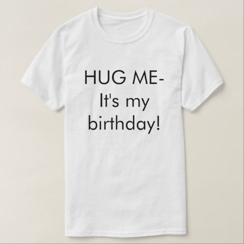 Hug Me It’s My Birthday Shirt 