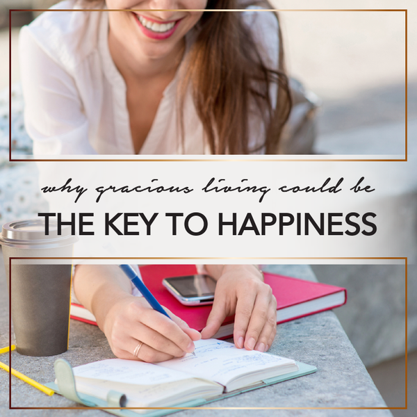 Why Gracious Living Is The Key To Happiness