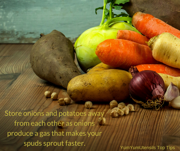 Store onions and potatoes away from each other as onions make your spuds sprout faster.