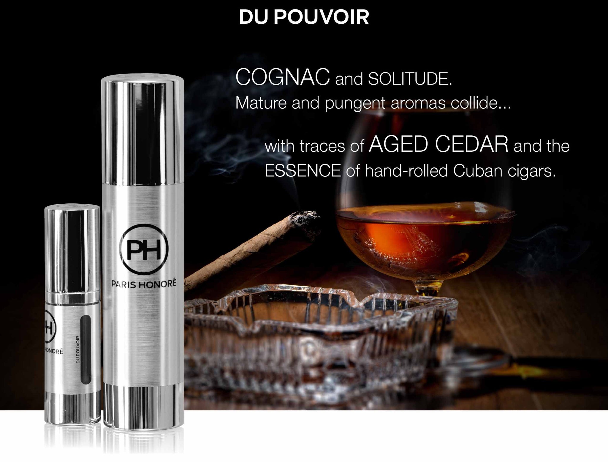 DU POUVOIR.  Cognac and solitude. Mature and pungent aromas collide with traces of aged cedar and the essence of hand-rolled Cuban cigars - PARIS HONORÉ luxury organic skincare