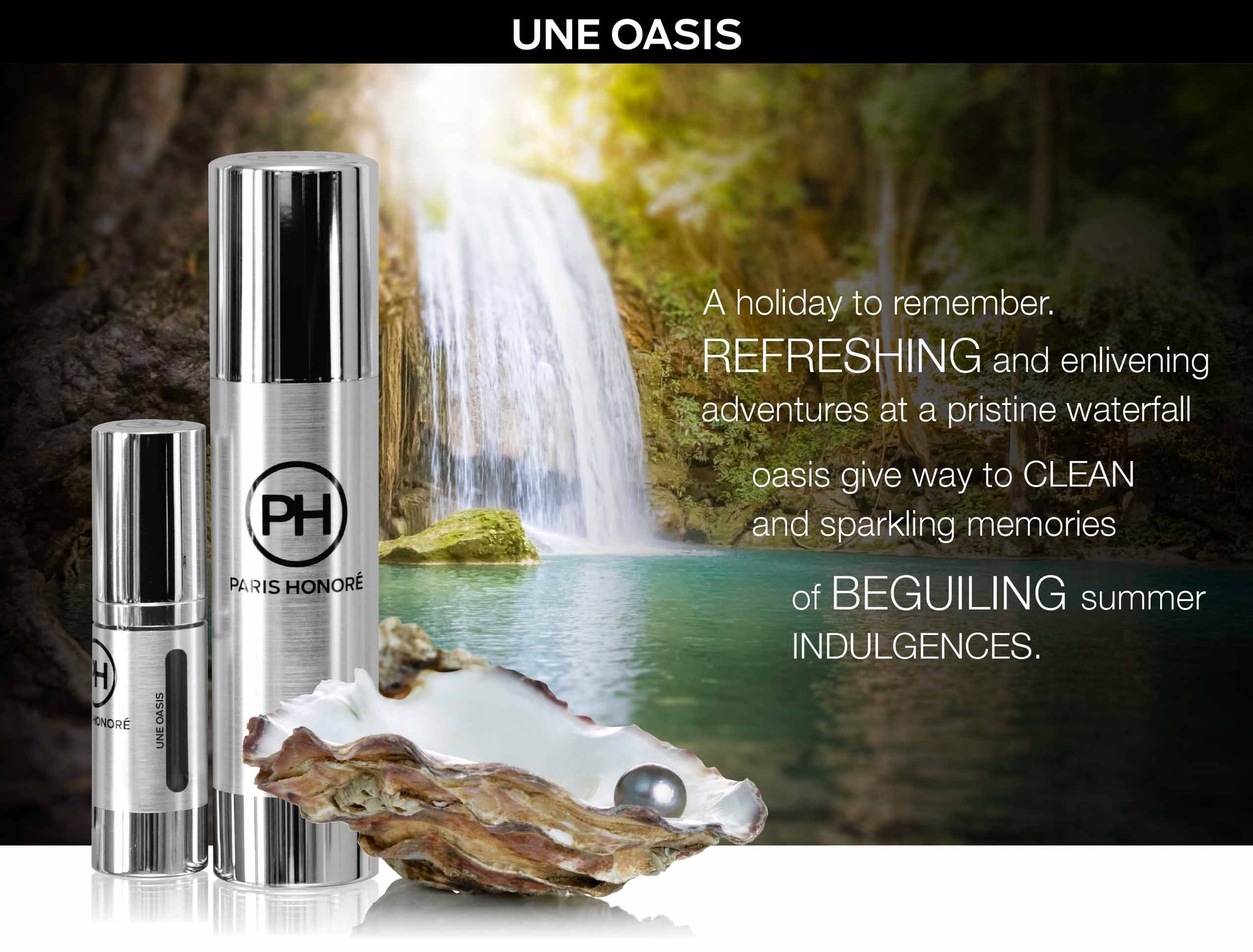 UNE OASIS: a holiday to remember. Refreshing and enlivening adventures at a pristine waterfall oasis give way to clean and sparkling memories of beguiling summer indulgences - PARIS HONORE LUXURY ORGANIC SKINCARE