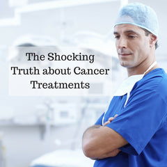 The shocking truth about cancer treatments