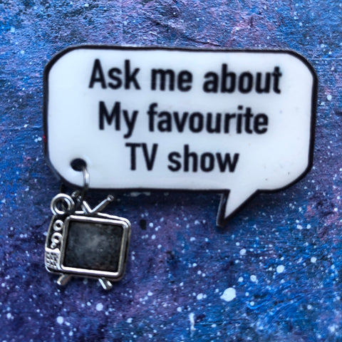 Ask me about my favourite tv show brooch pin badge fandom