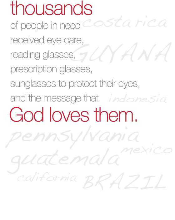 Thousands of people in need received eye care, reading glasses, prescription glasses, sunglasses to protect their eyes, and the message that God loves them.
