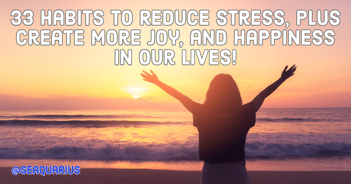 SeaQuarius 33 Habits To Create more Joy and Happiness In Our lives!