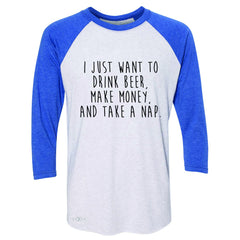 I Just Want To Beer Make Money Take A Nap 3/4 Sleevee Raglan Tee Tee - Zexpa Apparel - 3