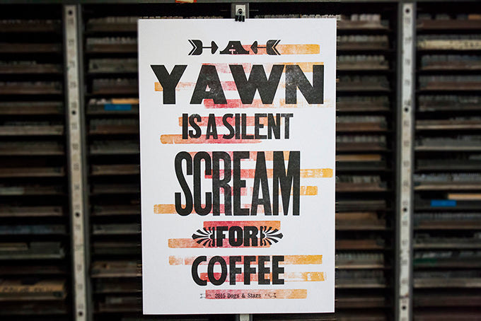 A Yawn is a silent scream for coffee letterpress printed poster espresso craft coffee wood type