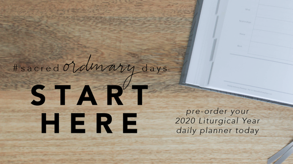 your sacred ordinary days start here | pre-order your 2020 Liturgical Year A daily planner now
