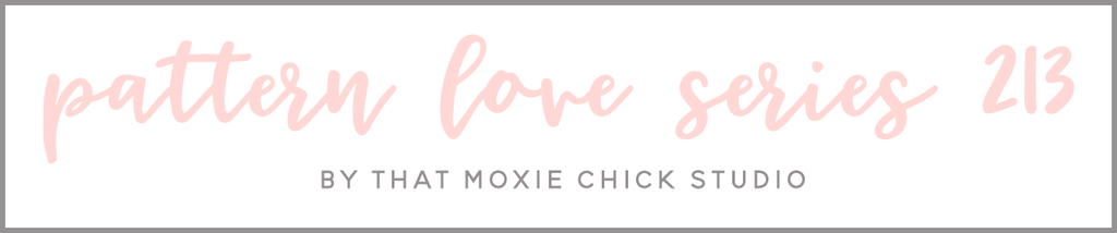 PATTERN LOVE 213 - THAT MOXIE CHICK STUDIO