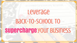 Leverage Back to School to SuperCharge Your Business 