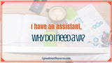 I Have an Assistant, Why do I need a VA? Blog Post 