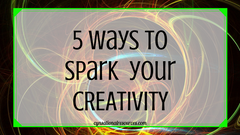5 Ways to Spark Your Creativity 