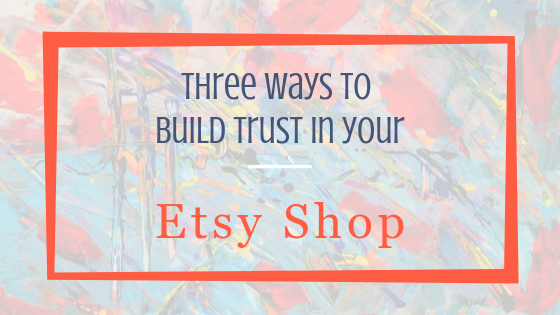 Three ways to build trust in your Etsy Shop. Blog Post. 