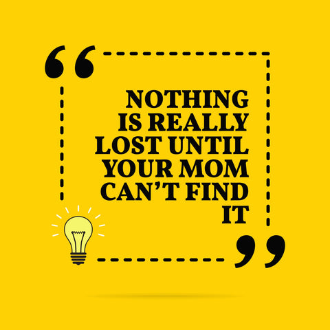 Graphic saying nothing is really lost until your mum can't find it