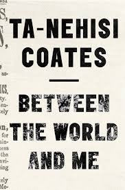 Between the World and Me <br> by Ta-Nehisi Coates