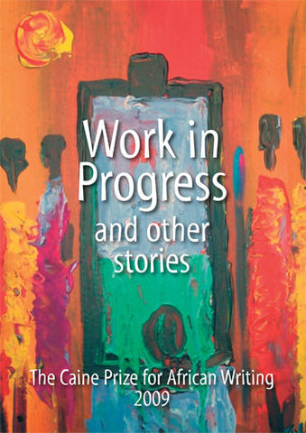 Work in Progress - And Other Stories (Caine Prize: Annual Prize for African Writing) by The Caine Prize (2-Jul-2009) Paperback