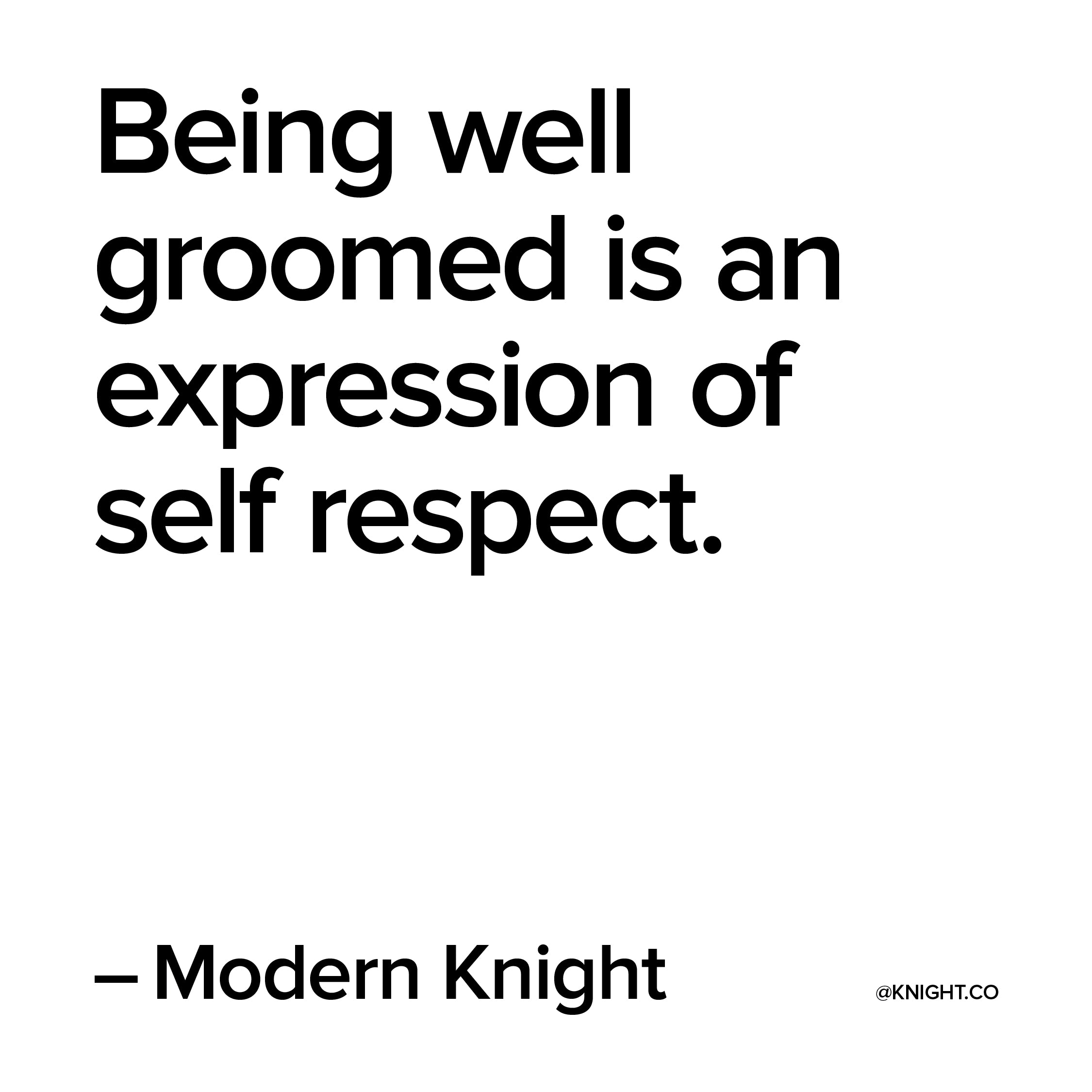 Being well groomed is an expression of self respect Modern Knight 