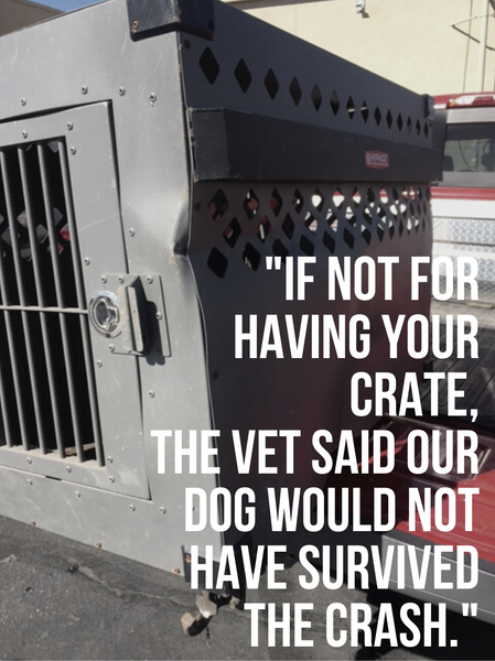 if not for having your crate the vet said our dog would not have survived the crash