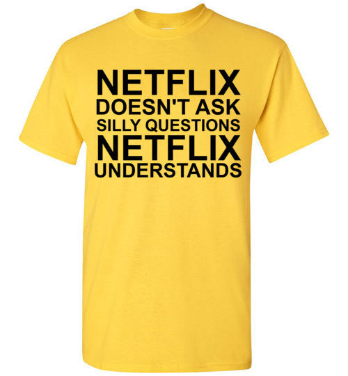 Netflix Doesn't Ask Silly Questions Netflix Understands – tshirtunicorn