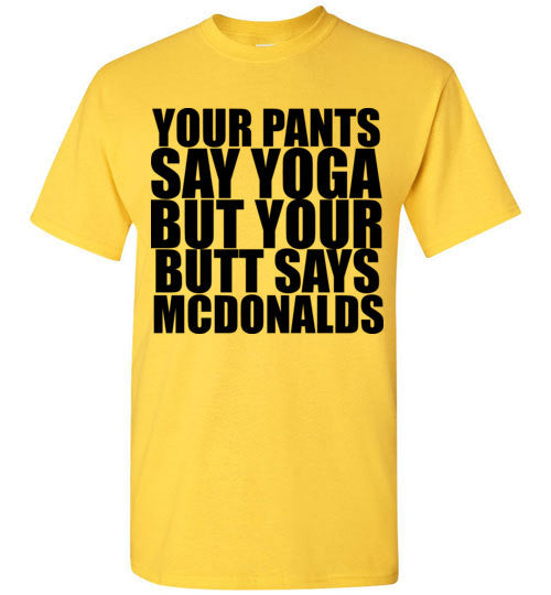 Your Pants Say Yoga But Your Butt Says Mcdonalds Tshirtunicorn