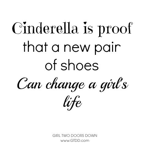 Cinderella is proof that a new pair of shoes can change a girl's life
