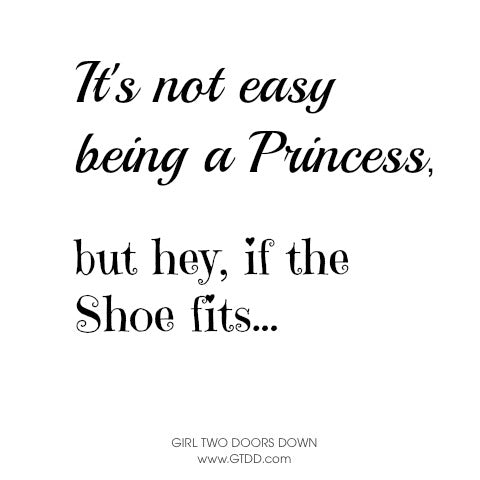 It's not easy being a princess, but hey if the shoe fits