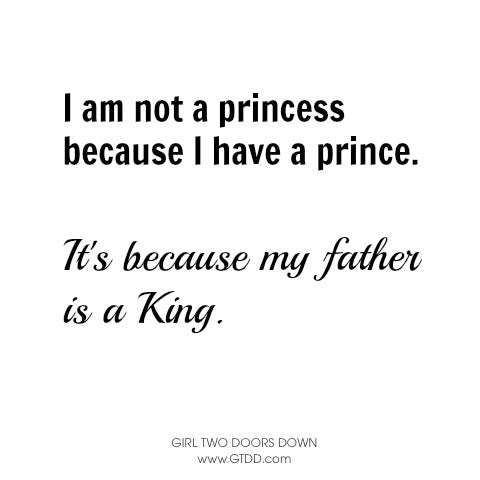 I'm not a princess because I have a prince. It's because my father is a king. 