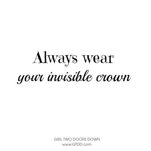 always wear your invisible crown
