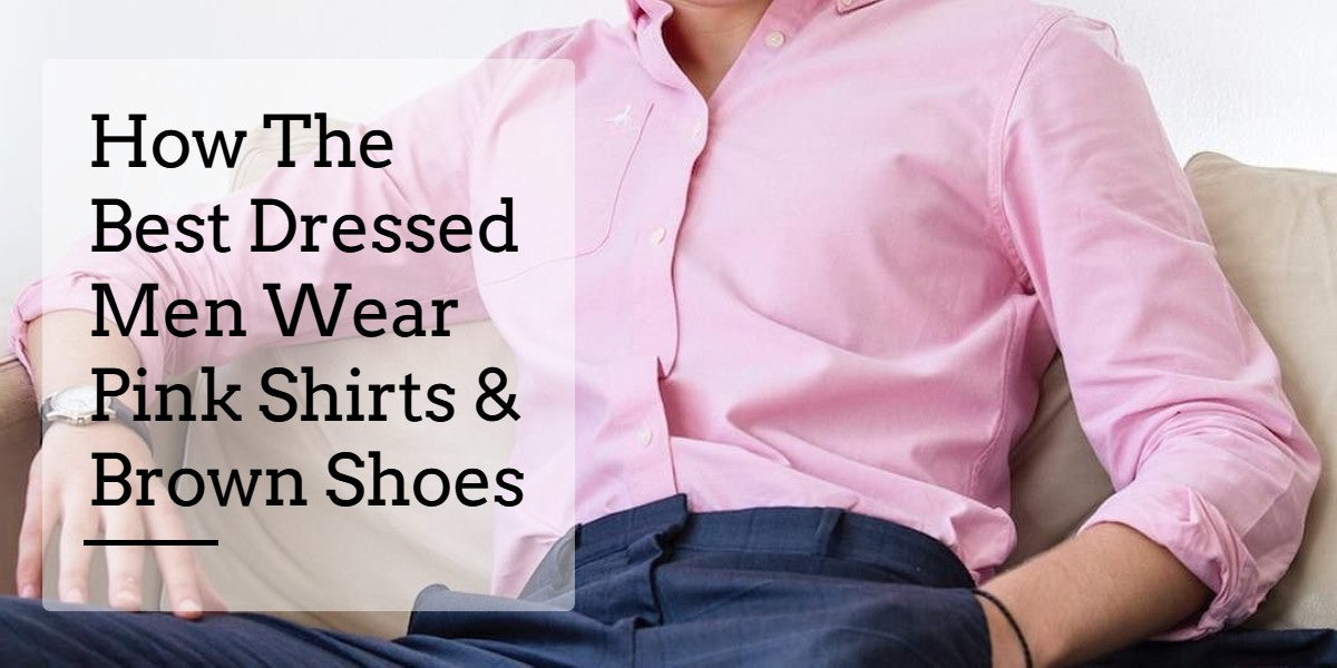 Wear Pink Shirts \u0026 Brown Shoes 