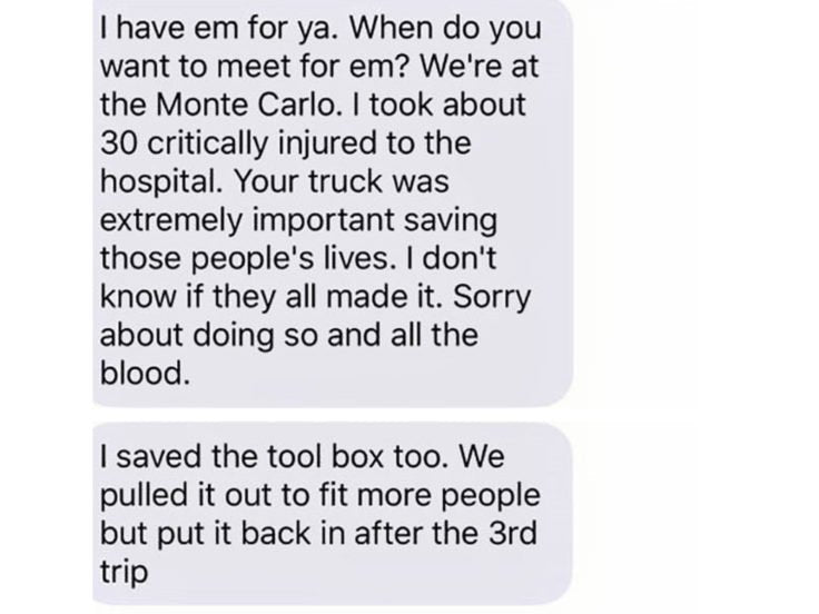 Winston, who served two tours in Afghanistan before retiring as a sergeant, responded: “I have em for ya. When do you want to meet for em? We’re at the Monte Carlo. I took about 30 critically injured to the hospital. Your truck was extremely important saving those peoples lives.” “I don’t know if they all made it,” he added.