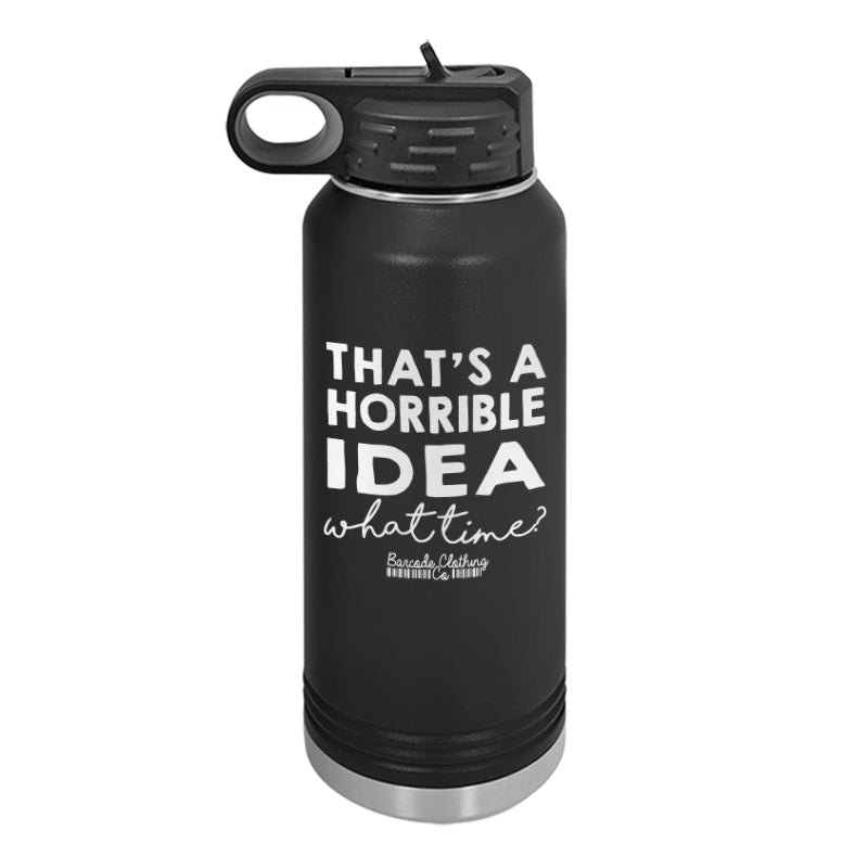 That's A Horrible Idea Water Bottle