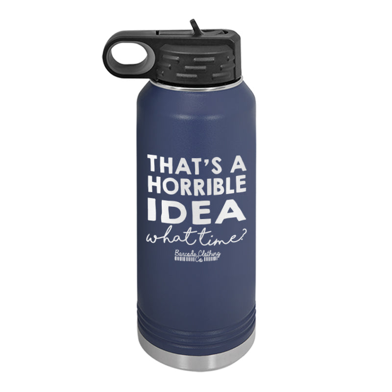 That's A Horrible Idea Water Bottle