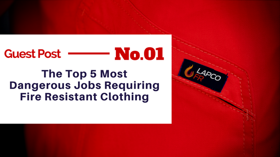 Guest Post The Top 5 Most Dangerous Jobs Requiring Fire Resistant Clothing