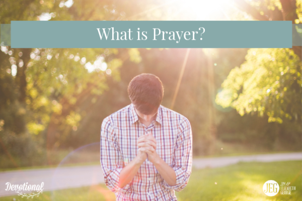 What Is Prayer? by Jim George