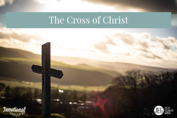 The Cross of Christ by Elizabeth George and Jim George