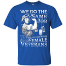 Military T-Shirt "Female Veterans We Do The Same Jobs And Look Better Women On" Front