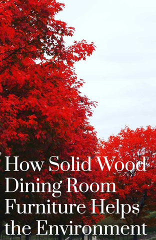 How Solid Wood Dining Room Furniture Helps the Environment