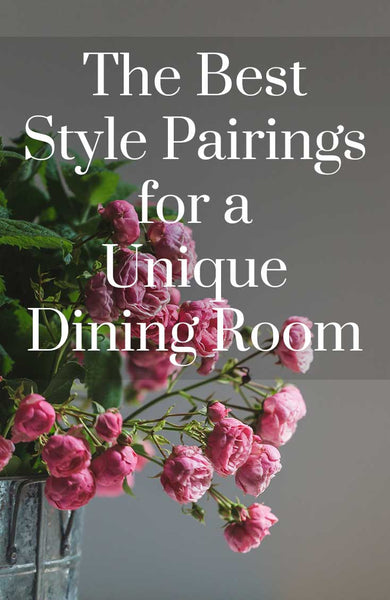 The Best Style Pairings for a Unique Dining Room